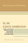M. de Chateaubriand. Sa vie, ses écrits, son influence littéraire et politique sur son temps