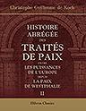 Histoire abrégée des traités de paix entre les puissances de l'Europe depuis la paix de Westphalie. Ouvrage entièrement refondu, augmenté et continué jusqu'au Congrès de Vienne et aux traités de Paris de 1815 par F. Schoell. Tome 2