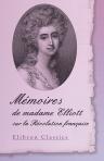 Mémoires de madame Elliott sur la Révolution française. Traduits de l'anglais par le Cte De Baillon avec une appréciation critique par M. Sainte-Beuve