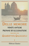 Delle memorie venete antiche profane ed ecclesiastiche raccolte da Giambattista Gallicciolli. Libri tre. Tomo 1