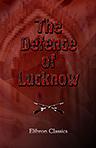 The Defence of Lucknow. A diary recording the daily events during the siege of the European residency from 31st May to 25th September, 1857; By a staff officer