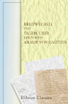 Briefwechsel und Tagebücher der Fürstin Amalie von Galitzin. Briefe der Fürstin an den Philosophen Franz Hemsterhuys