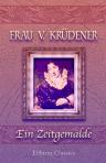 Frau v. Krüdener. Ein Zeitgemälde