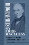 Biographies by Lord Macaulay Contributed to the Encyclopædia Britannica. With Notes of His Connection with Edinburgh, and Extracts from His Letters and Speeches
