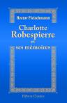 Charlotte Robespierre et ses mémoires. Édition critique précédée d'une introduction, accompagnée de notes et de documents nouveaux ou inédits tirés des Archives Nationales