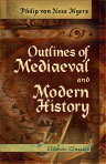 Outlines of Mediaeval and Modern History. A Text-Book for High Schools, Seminaries, and Colleges