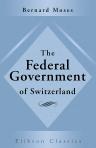 The Federal Government of Switzerland. An Essay on the Constitution