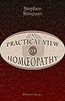 A Practical View of Homopathy. Being an Address to British Practitioners on the General Applicability and Superior Efficacy of the Homopathic Method in the Treatment of Disease