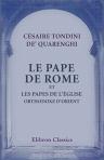 Le Pape de Rome et les papes de l'Église orthodoxe d'Orient. D'après les documents originaux grecs et russes avec un appendice sur les moyens de coopérer efficacement à la réunion des Églises. Par le P. Césaire Tondini
