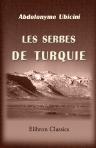 Les Serbes de Turquie. Études historiques, statistiques et politiques sur la principauté de Serbie, le Montenegro et les pays serbes adjacents