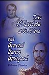 Talks of Napoleon at St. Helena with General Baron Gourgaud, together with the Journal Kept by Gourgaud on Their Journey from Waterloo to St. Helena. Translated, and with Notes, by Elizabeth Wormeley Latimer