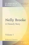 Nelly Brooke. A Homely Story. Volume 1