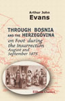 Through Bosnia and the Herzegovina on Foot during the Insurrection, August and September 1875. With an historical review of Bosnia and a glimpse at the Croats, Slavonians, and the ancient republic of Ragusa
