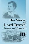 The Works of Lord Byron. Letters and Journals. A New, Revised and Enlarged Edition, with Illustrations. Edited by Rowland E. Prothero. Volume 3