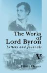 The Works of Lord Byron. Letters and Journals. A New, Revised and Enlarged Edition, with Illustrations. Edited by Rowland E. Prothero. Volume 5