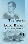The Works of Lord Byron. Letters and Journals. A New, Revised and Enlarged Edition, with Illustrations. Edited by Rowland E. Prothero. Volume 6