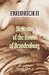 Memoirs of the House of Brandenburg. From the Earliest accounts, to the death of Frederic I, King of Prussia. To which are added four dissertations... The whole written by the present King of Prussia