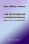 The Pentateuch and Book of Joshua Critically Examined
