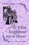 When Knighthood was in Flower, or The Love Story of Charles Brandon and Mary Tudor, the King's Sister, and Happening in the Reign of his August Majesty, King Henry VIII