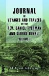 Journal of Voyages and Travels by the Rev. Daniel Tyerman and George Bennet. Deputed from the London Missionary Society, to Visit Their Various Stations in the South Sea Islands, China, India, &c., between the Years 1821 and 1829. Volume 1