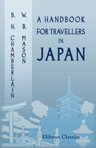 A Handbook for Travellers in Japan Including the Whole Empire from Saghalien to Formosa