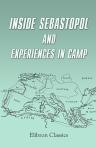 Inside Sebastopol, and Experiences in Camp. Being the Narrative of a Journey to the Ruins of Sebastopol, by Way of Gibraltar, Malta, and Constantinople, and Back by Way of Turkey, Italy, and France; Accomplished in the Autumn and Winter of 1855
