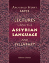 Lectures upon the Assyrian Language, and Syllabary. Delivered to the Students of the Archaic Classes