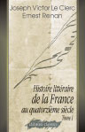 Histoire littéraire de la France au quatorzième siècle. Discours sur l'état des lettres par Victor Le Clerc. Discours sur l'état des beaux-arts par Ernest Renan. Tome 1