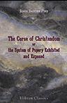 The Curse of Christendom; or, the System of Popery Exhibited and Exposed