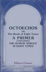 Octoechos; or, The Book of Eight Tones, a Primer Containing the Sunday Service in Eight Tones. Translated from the slavonian first edition of 1891 by Nicholas Orloff]