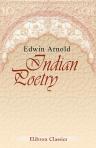 Indian Poetry. Containing "The Indian Song of Songs", from the Sanskrit of the Gîta Govinda of Jayadeva, Two Books from "The Iliad of India" (Mahábhärata), "Proverbial Wisdom" from the Shlokas of the Hitopadea, and Other Oriental Poems