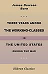Three Years among the Working-Classes in the United States during the War