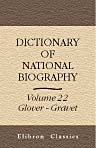 Dictionary of National Biography. Edited by Leslie Stephen and Sidney Lee. Volume 22. Glover - Gravet