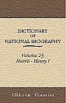 Dictionary of National Biography. Edited by Leslie Stephen and Sidney Lee. Volume 25. Harris - Henry I