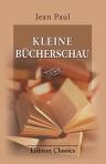 Kleine Bücherschau. Gesammelte Vorreden und Rezensionen nebst einer kleinen Nachschule zur ästhetischen Vorschule. Von Jean Paul