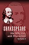 Shakespeare: His Life, Art, and Characters. With an Historical Sketch of the Origin and Growth of the Drama in England. Volume 1