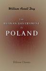 The Russian Government in Poland. With a Narrative of the Polish Insurrection of 1863