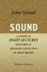 Sound. A Course of Eight Lectures Delivered at the Royal Institution of Great Britain