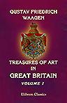 Treasures of Art in Great Britain: being an Account of the Chief Collections of Paintings, Drawings, Sculptures, Illuminated MSS. In three volumes. Volume 1