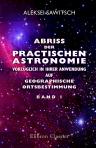 Abriss der practischen Astronomie, vorzüglich in ihrer Anwendung auf geographische Ortsbestimmung. Band 1