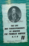 The Life and Correspondence of Admiral Sir Charles Napier, K. C. B. From personal recollections, letters, and official documents. Volume 2