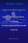 Experimental Investigation of the Spirit Manifestations, Demonstrating the Existence of Spirits and Their Communion with Mortals. Doctrine of the Spirit World Respecting Heaven, Hell, Morality, and God