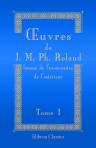 Oeuvres de J. M. Ph. Roland, femme de l'ex-ministre de l'intérieur; contenant: les mémoires et notices historiques qu'elle a composés dans sa prison en 1793. Tome 1
