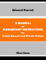 A Manual of Elementary Instruction, for Infant Schools and Private Tuition. By the author of "Lessons on Objects," "Lessons on the Miracles," etc