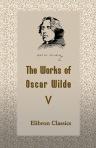 The Works of Oscar Wilde. Volume 5: Lord Arthur Savile's Crime, and Other Prose Pieces