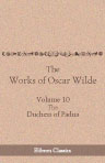 The Works of Oscar Wilde. Volume 10: The Duchess of Padua. A Play