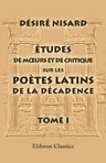 Études de moeurs et de critique sur les poètes latins de la décadence. Tome 1