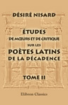 Études de moeurs et de critique sur les poètes latins de la décadence. Tome 2