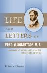 Life and Letters of Fred. W. Robertson, M. A., Incumbent of Trinity Chapel, Brighton, 1847-53. Edited by Stopford A. Brooke