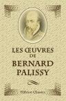 Les uvres de Bernard Palissy. Publiées d'après les textes originaux. Avec une notice historique et bibliographique et une table analytique par Anatole France